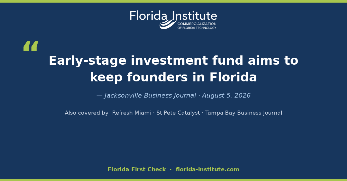 Florida First Check coverage — 'Early-stage investment fund aims to keep founders in Florida,' Jacksonville Business Journal; also covered by Refresh Miami, St Pete Catalyst, and Tampa Bay Business Journal
