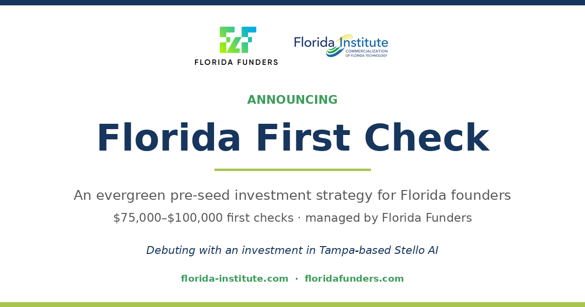 Florida Funders and The Florida Institute announce Florida First Check — an evergreen pre-seed investment strategy for Florida founders; $75,000–$100,000 first checks managed by Florida Funders; debuting with an investment in Tampa-based Stello AI